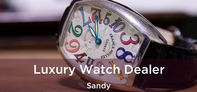 Luxury Watch Dealer Sandy